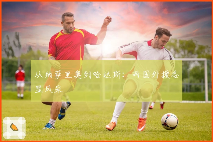 从纳萨里奥到哈达斯：两国外援各显风采